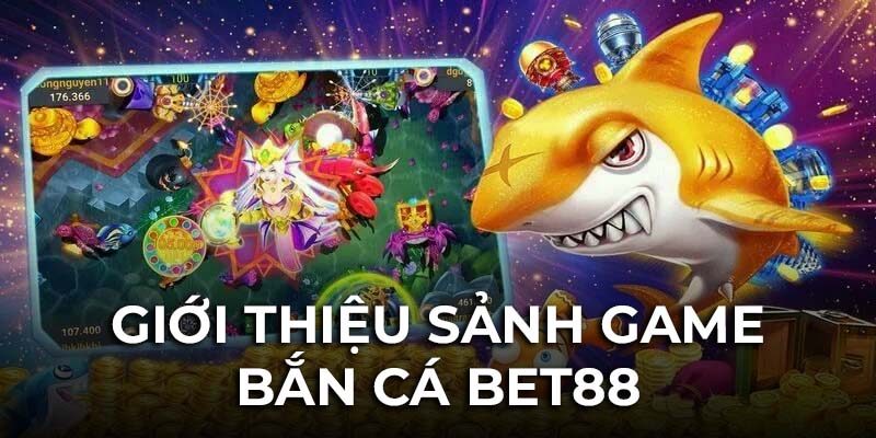 Sảnh bắn cá Bet88 - Sơ lược về chuyên mục